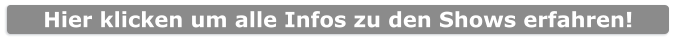 Hier klicken um alle Infos zu den Shows erfahren!