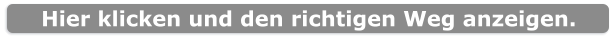 Hier klicken und den richtigen Weg anzeigen.