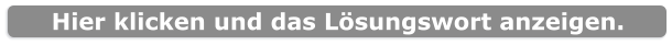 Hier klicken und das Lösungswort anzeigen.