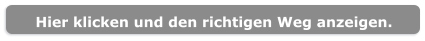 Hier klicken und den richtigen Weg anzeigen.