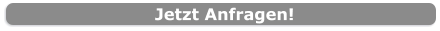 Jetzt Anfragen!