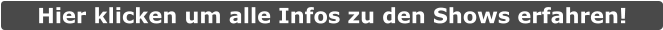 Hier klicken um alle Infos zu den Shows erfahren!